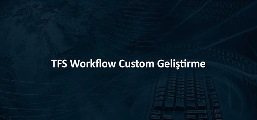 TFS (Team Foundation Server) Workflow Custom Geliştirme