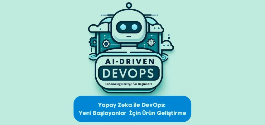 Yapay Zeka ile DevOps: Yeni Başlayanlar için Ürün Geliştirme Eğitimi