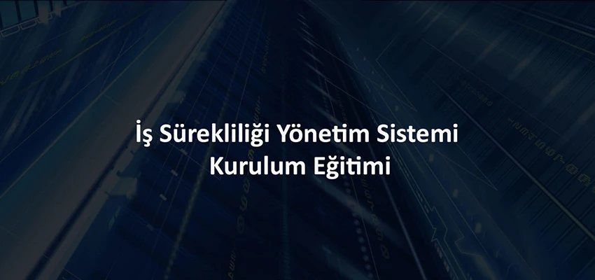 İş Sürekliliği Yönetim Sistemi Kurulum Eğitimi