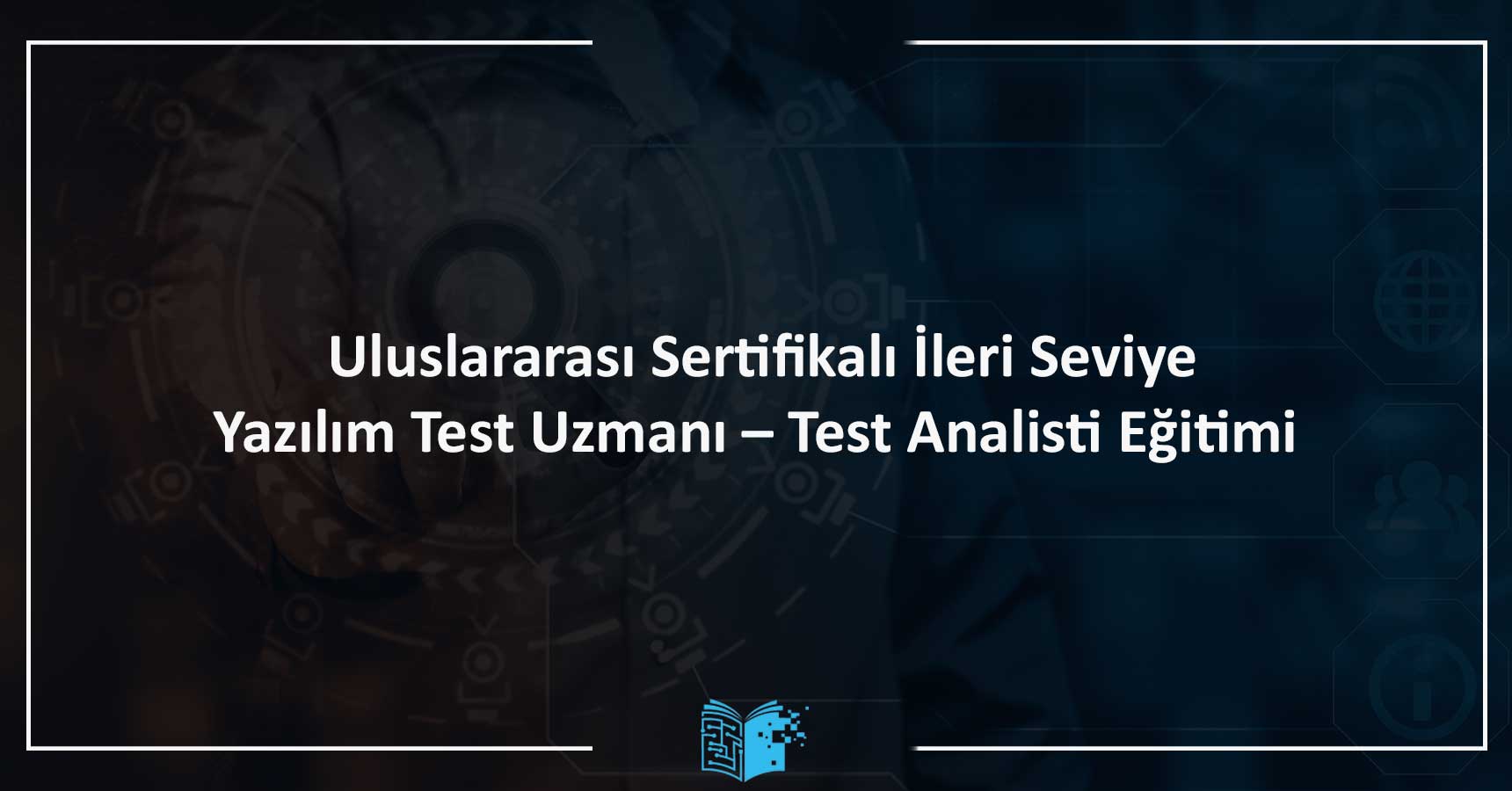 ISTQB Uluslararası Sertifikalı İleri Seviye Yazılım Test Uzmanı – Test Analisti Eğitimi 