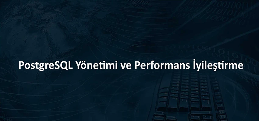 PostgreSQL Yönetimi ve Performans İyileştirme Eğitimi
