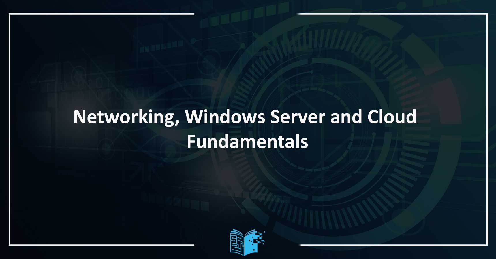 Networking, Windows Server and Cloud Fundamentals