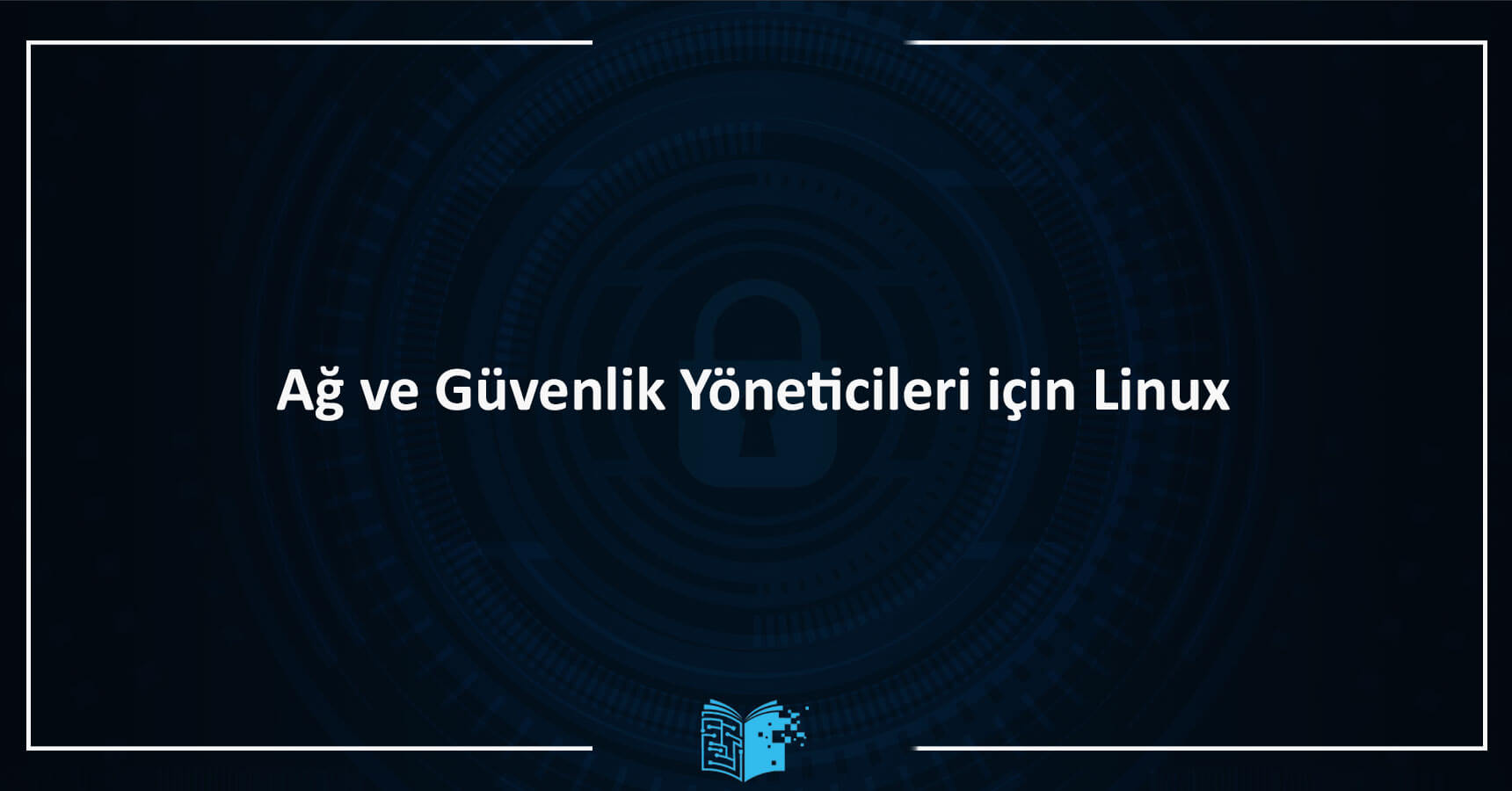 Ağ ve Güvenlik Yöneticileri için Linux Eğitimi