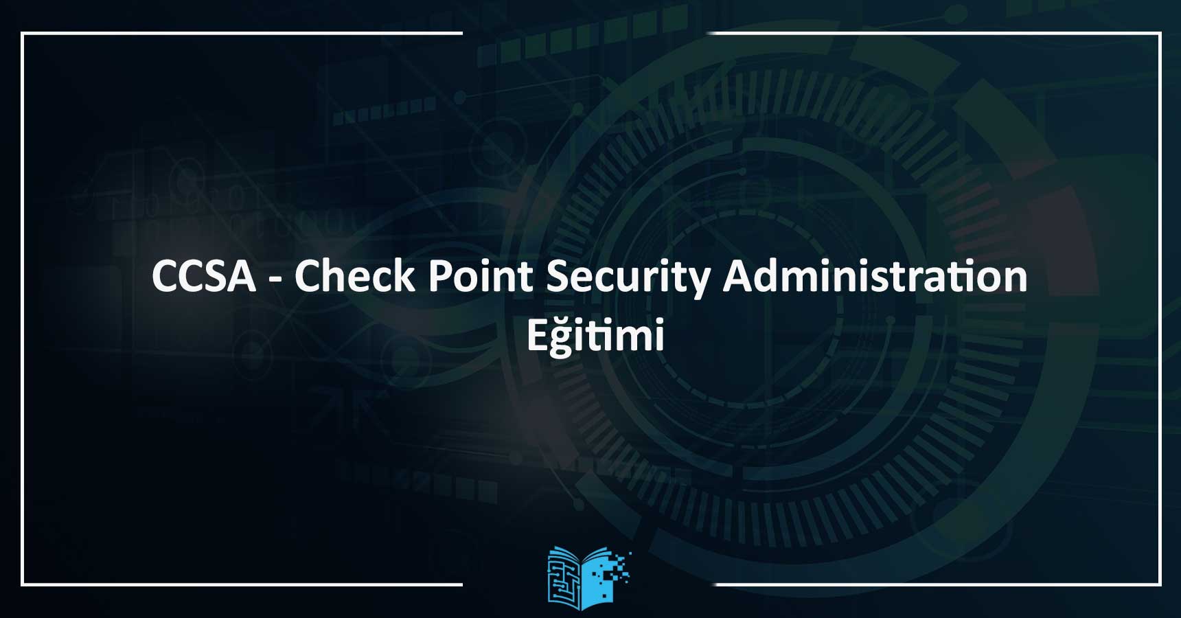 CCSA - Check Point Security Administration Eğitimi