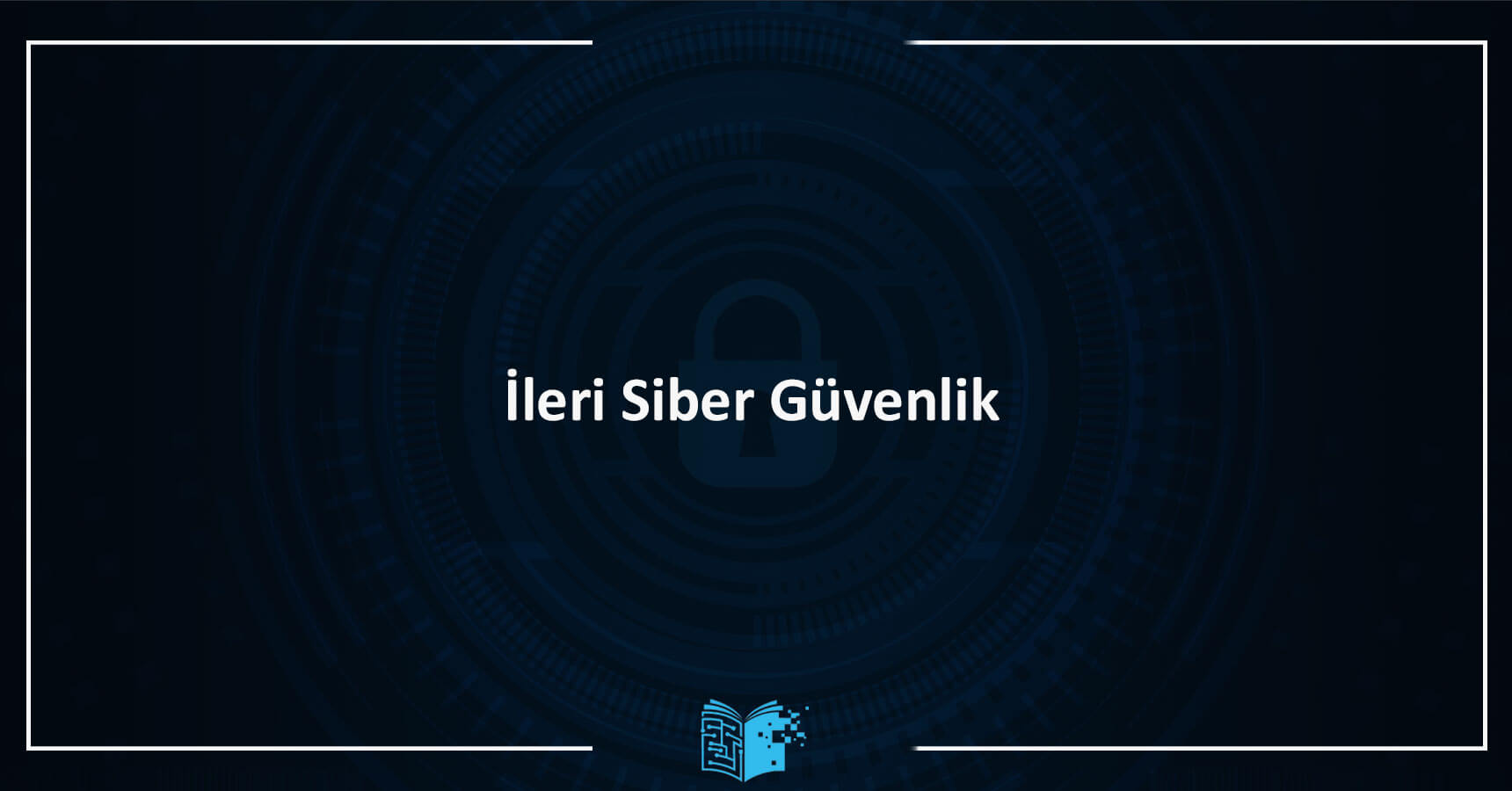 İleri Siber Güvenlik Eğitimi