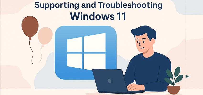 Supporting and Troubleshooting Windows 11