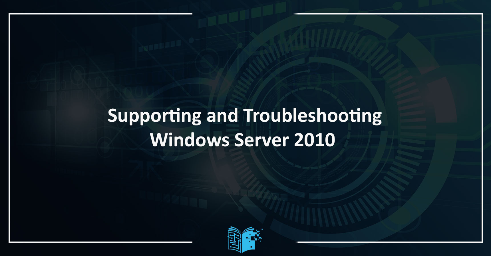 Supporting and Troubleshooting Windows Server 2010 Eğitimi