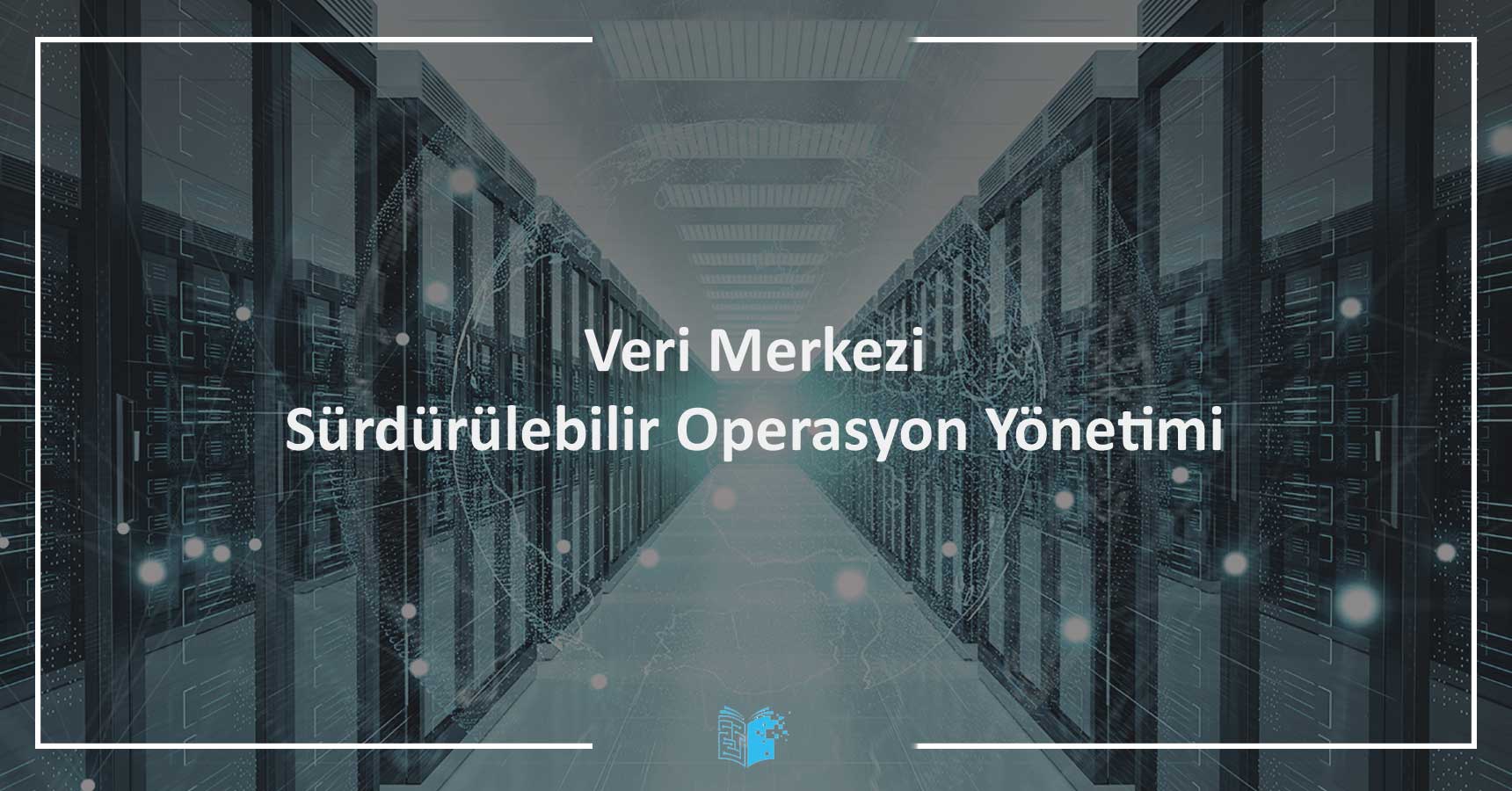 Veri Merkezi Sürdürülebilir Operasyon Yönetimi Eğitimi