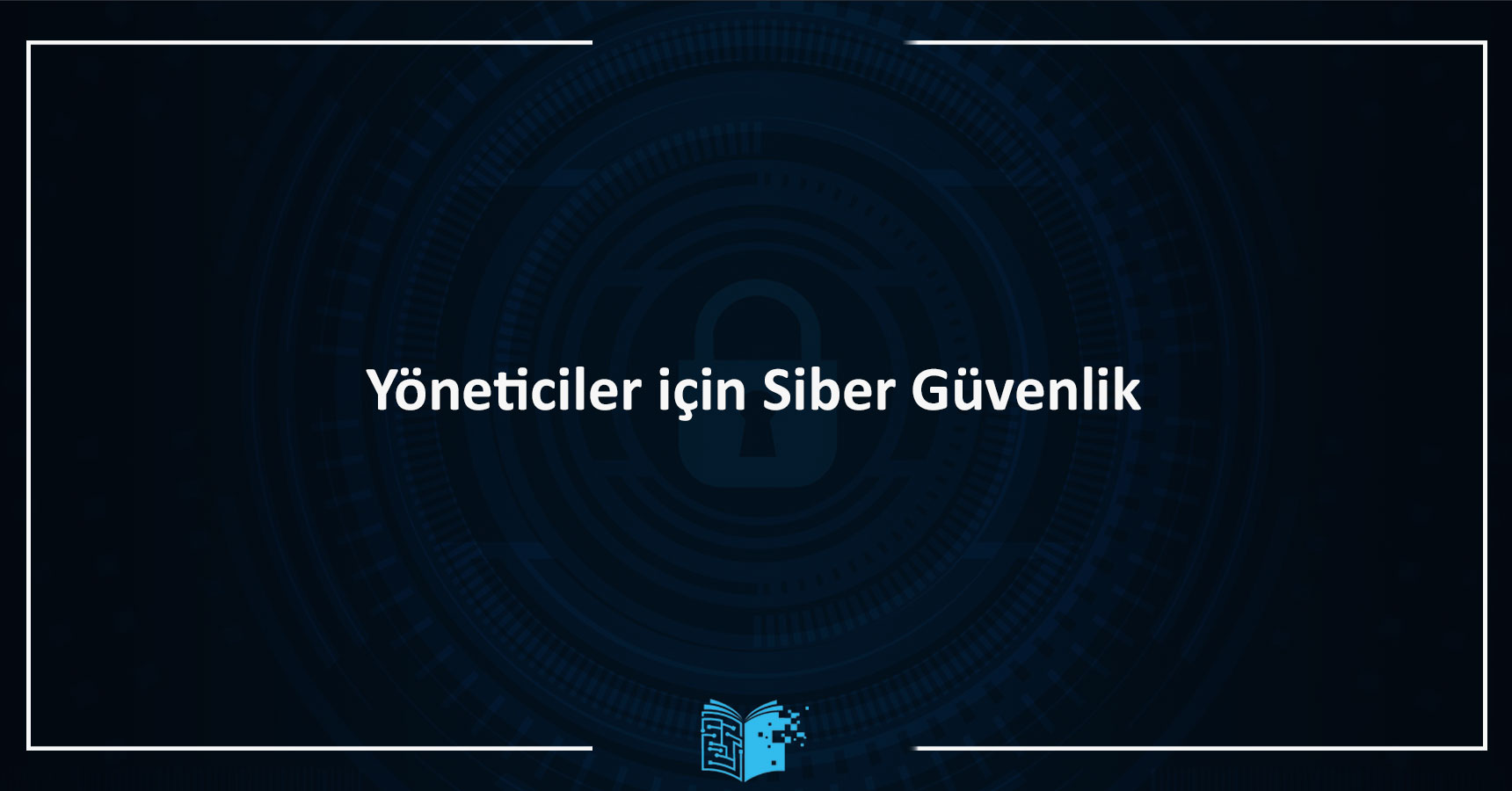 Yöneticiler için Siber Güvenlik Eğitimi